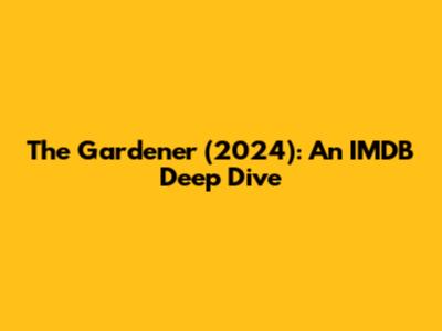The Gardener (2024): An IMDB Deep Dive
