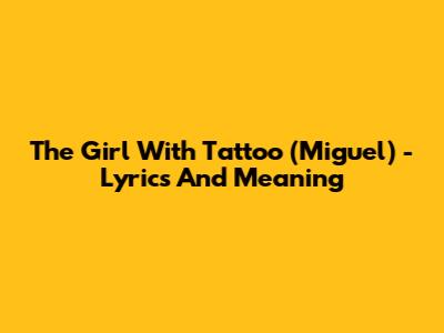 The Girl With Tattoo (Miguel) - Lyrics And Meaning