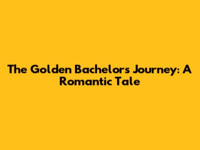 The Golden Bachelor's Journey: A Romantic Tale