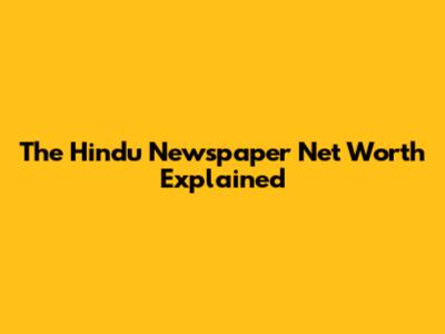 The Hindu Newspaper Net Worth Explained