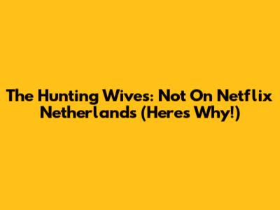 The Hunting Wives: Not On Netflix Netherlands (Here's Why!)