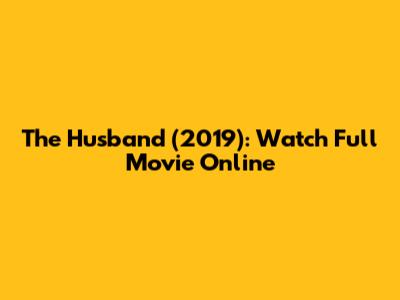 The Husband (2019): Watch Full Movie Online