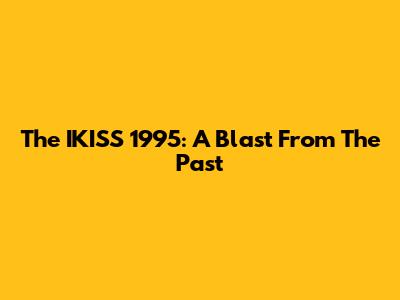 The IKISS 1995: A Blast From The Past