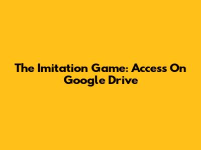 The Imitation Game: Access On Google Drive