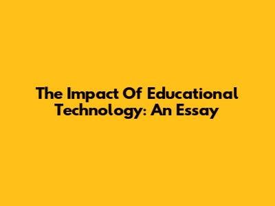 The Impact Of Educational Technology: An Essay