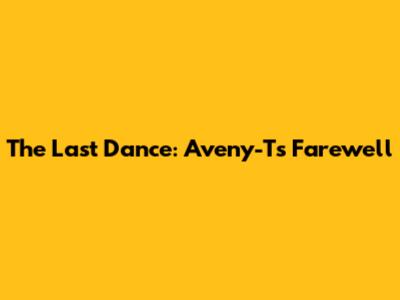 The Last Dance: Aveny-T's Farewell