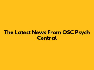 The Latest News From OSC Psych Central
