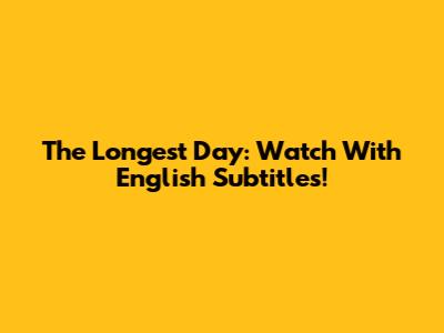 The Longest Day: Watch With English Subtitles!
