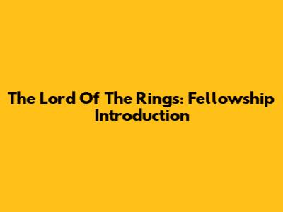 The Lord Of The Rings: Fellowship Introduction