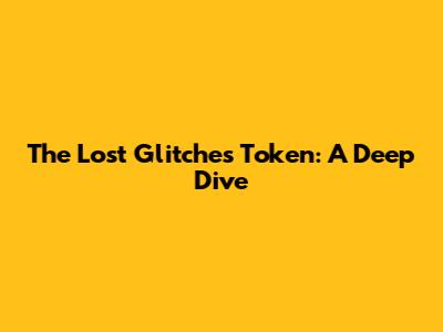 The Lost Glitches Token: A Deep Dive