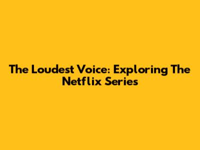 The Loudest Voice: Exploring The Netflix Series