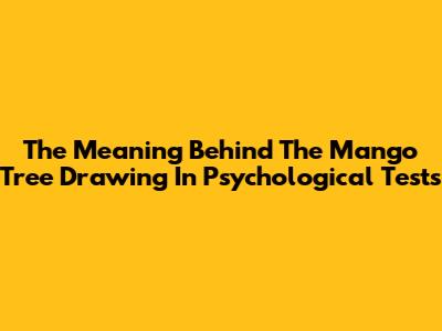 The Meaning Behind The Mango Tree Drawing In Psychological Tests