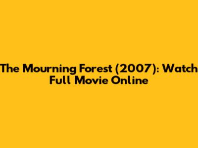 The Mourning Forest (2007): Watch Full Movie Online