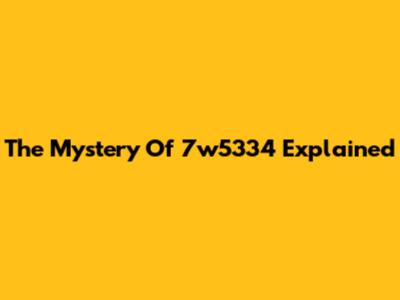 The Mystery Of 7w5334 Explained