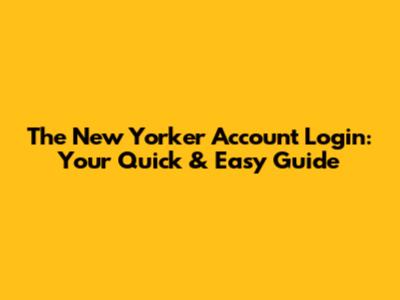 The New Yorker Account Login: Your Quick & Easy Guide