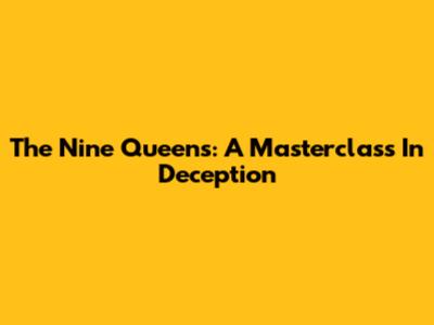 The Nine Queens: A Masterclass In Deception