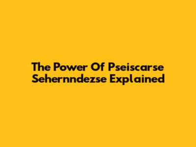 The Power Of Pseiscarse Sehernndezse Explained