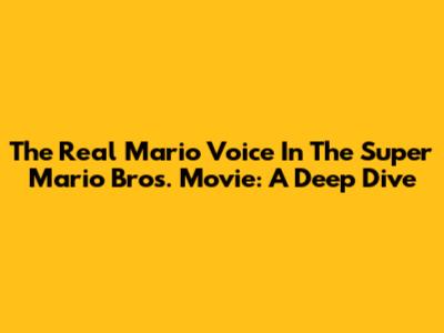 The Real Mario Voice In The Super Mario Bros. Movie: A Deep Dive