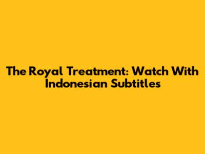 The Royal Treatment: Watch With Indonesian Subtitles