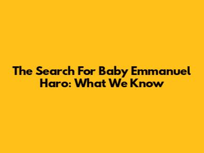 The Search For Baby Emmanuel Haro: What We Know
