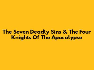 The Seven Deadly Sins & The Four Knights Of The Apocalypse