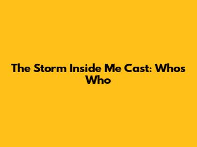 The Storm Inside Me Cast: Who's Who