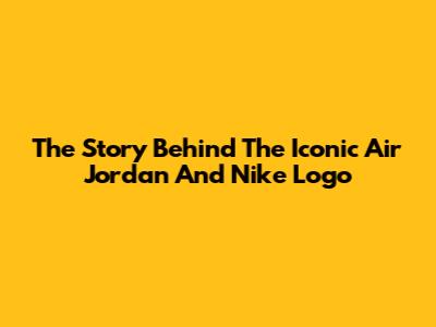 The Story Behind The Iconic Air Jordan And Nike Logo
