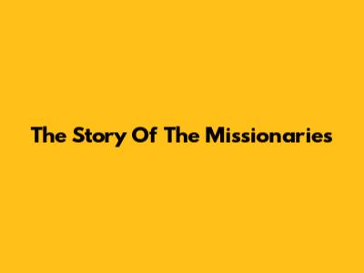 The Story Of The Missionaries