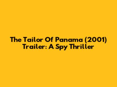 The Tailor Of Panama (2001) Trailer: A Spy Thriller