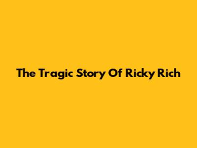 The Tragic Story Of Ricky Rich
