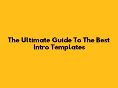 The Ultimate Guide To The Best Intro Templates