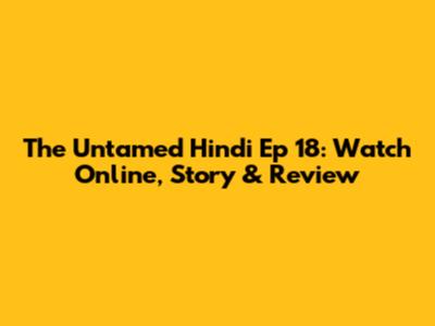 The Untamed Hindi Ep 18: Watch Online, Story & Review