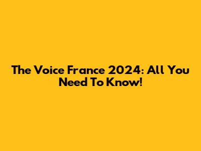 The Voice France 2024: All You Need To Know!