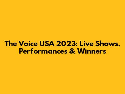The Voice USA 2023: Live Shows, Performances & Winners