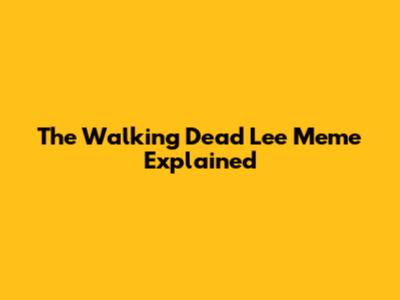 The Walking Dead Lee Meme Explained