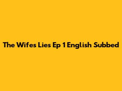 The Wife's Lies Ep 1 English Subbed