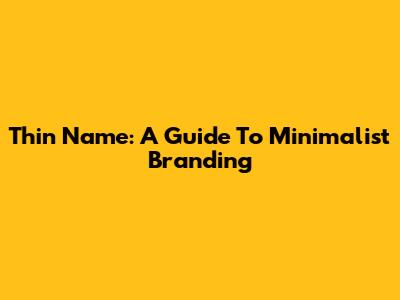 Thin Name: A Guide To Minimalist Branding