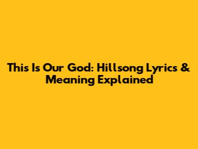 This Is Our God: Hillsong Lyrics & Meaning Explained