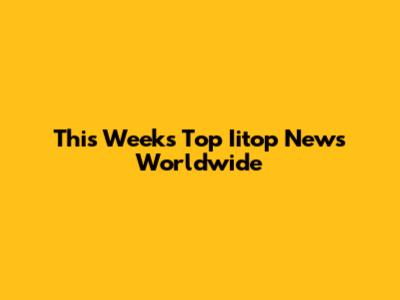 This Week's Top Iitop News Worldwide