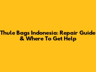 Thule Bags Indonesia: Repair Guide & Where To Get Help