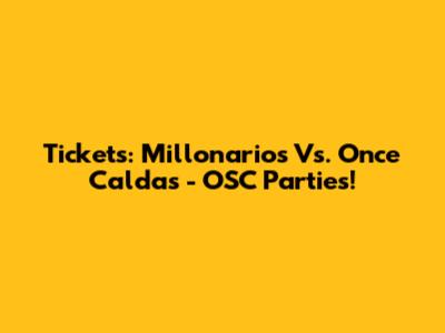 Tickets: Millonarios Vs. Once Caldas - OSC Parties!