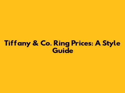 Tiffany & Co. Ring Prices: A Style Guide