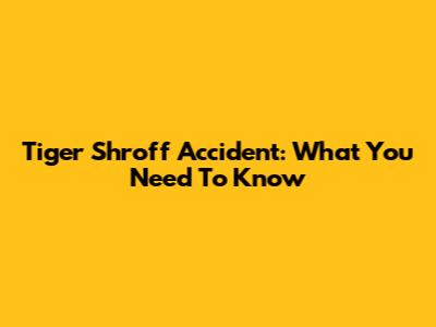 Tiger Shroff Accident: What You Need To Know