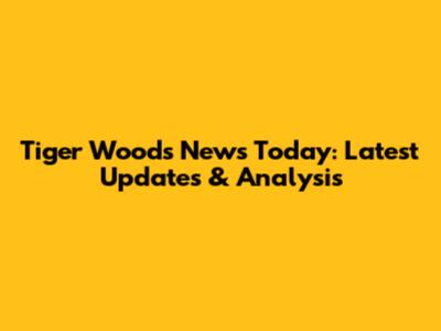 Tiger Woods News Today: Latest Updates & Analysis