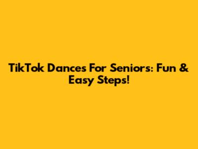 TikTok Dances For Seniors: Fun & Easy Steps!