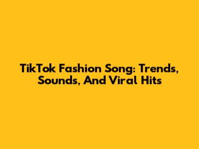 TikTok Fashion Song: Trends, Sounds, And Viral Hits