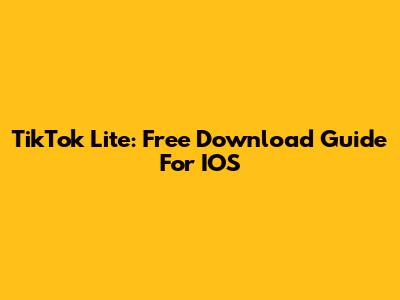TikTok Lite: Free Download Guide For IOS