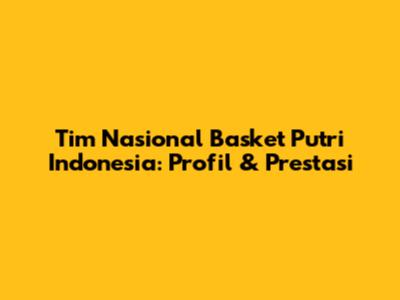 Tim Nasional Basket Putri Indonesia: Profil & Prestasi