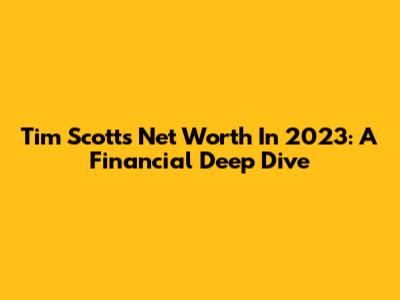 Tim Scott's Net Worth In 2023: A Financial Deep Dive