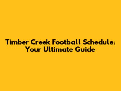Timber Creek Football Schedule: Your Ultimate Guide